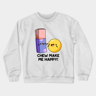 Chew Make Me Happy Funny Candy Pun Crewneck Sweatshirt